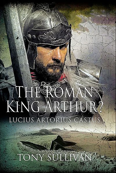 The Roman King Arthur?: Lucius Artorius Castus