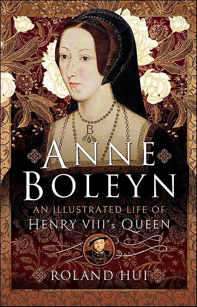 Anne Boleyn, An Illustrated Life of Henry VIII's Queen