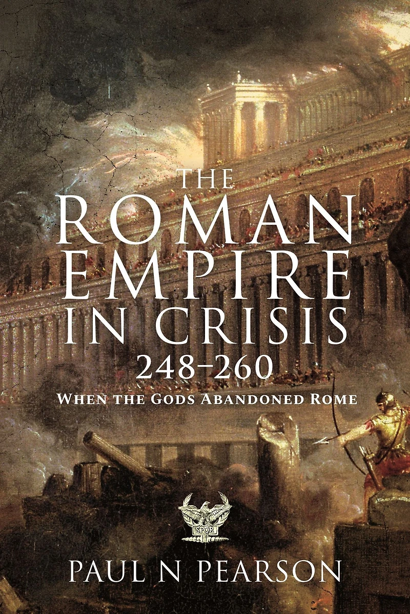 the Roman Empire Crisis, 248-260: When Gods Abandoned Rome