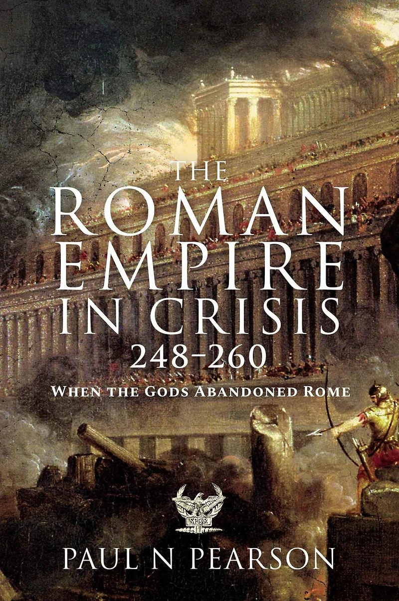 the Roman Empire Crisis, 248-260: When Gods Abandoned Rome