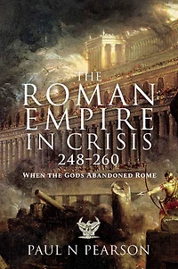 the Roman Empire Crisis, 248-260: When Gods Abandoned Rome