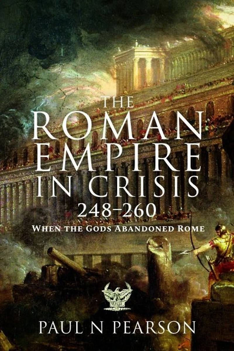 the Roman Empire Crisis, 248-260: When Gods Abandoned Rome
