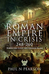 the Roman Empire Crisis, 248-260: When Gods Abandoned Rome