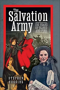 The Salvation Army: 150 Years of Blood and Fire