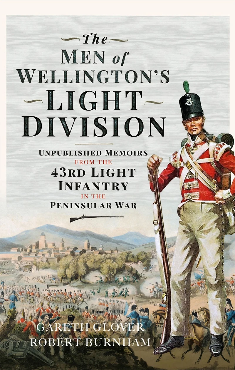 the Men of Wellington's Light Division: Unpublished Memoirs from 43rd Infantry Peninsular War
