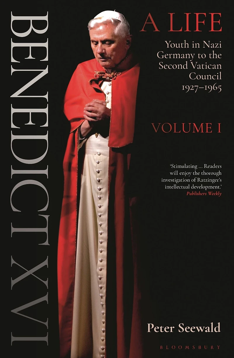 Benedict XVI: A Life Volume One: Youth Nazi Germany to the Second Vatican Council 1927-1965