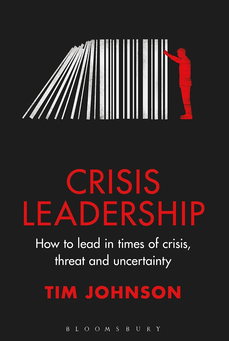 Crisis Leadership: How to lead times of crisis, threat and uncertainty