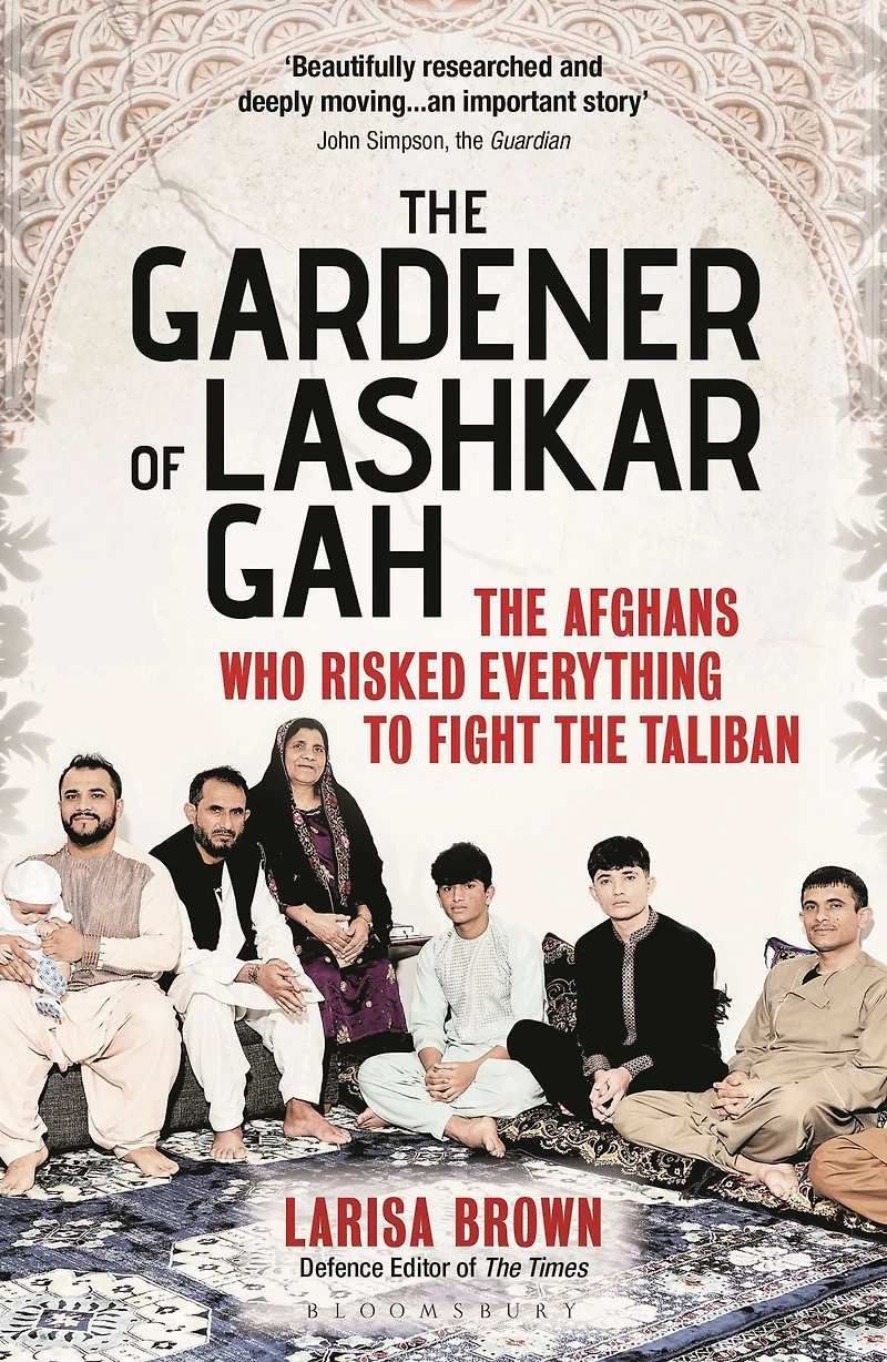 the Gardener of Lashkar Gah: Afghans who Risked Everything to Fight Taliban
