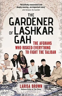 the Gardener of Lashkar Gah: Afghans who Risked Everything to Fight Taliban
