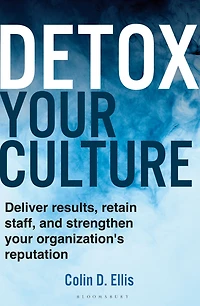 Detox your Culture: Deliver results, retain staff, and strengthen organization's reputation