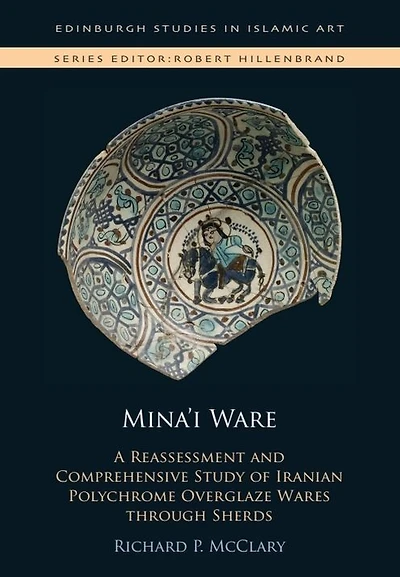 Mina'i Ware: A Reassessment and Comprehensive Study of Iranian Polychrome Overglaze Wares through Sherds
