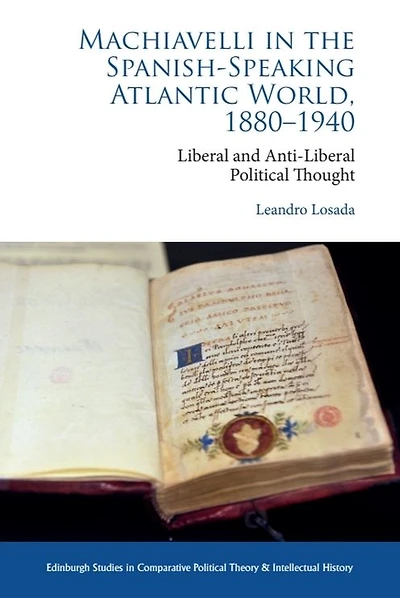 Machiavelli the Spanish-Speaking Atlantic World, 1880-1940: Liberal and Anti-Liberal Political Thought Comparative Perspective