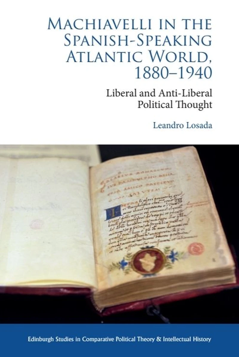 Machiavelli the Spanish-Speaking Atlantic World, 1880-1940: Liberal and Anti-Liberal Political Thought Comparative Perspective