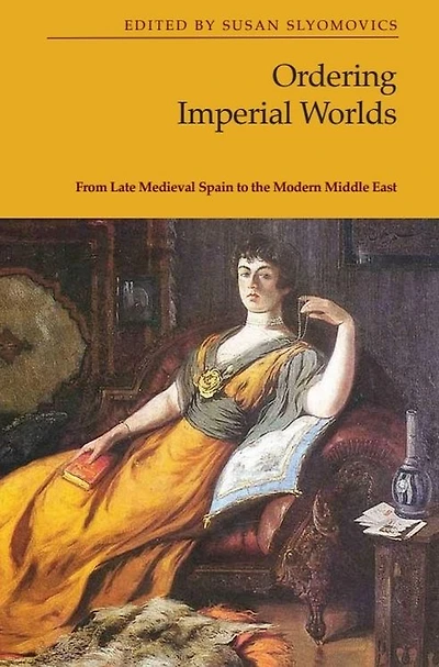 Ordering Imperial Worlds: From Late Medieval Spain to the Modern Middle East
