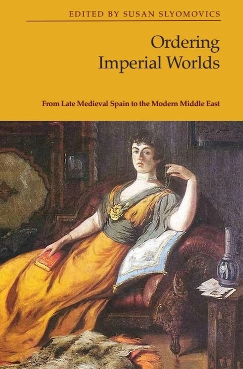 Ordering Imperial Worlds: From Late Medieval Spain to the Modern Middle East