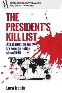 The President's Kill List: Assassination and US Foreign Policy since 1945