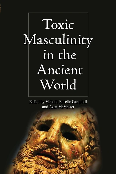 Toxic Masculinity in the Ancient World