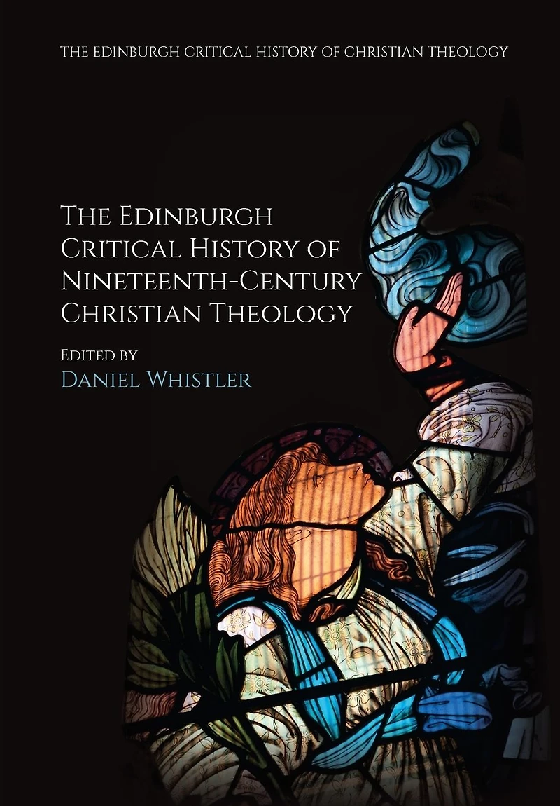 The Edinburgh Critical History of Nineteenth-Century Christian Theology