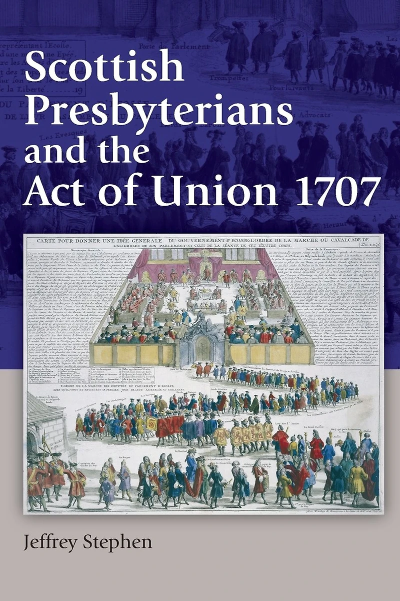 Scottish Presbyterians and the Act of Union 1707