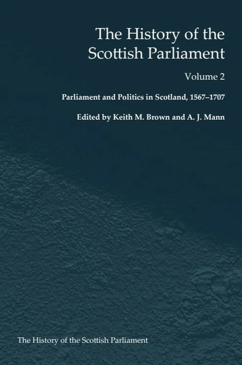 the History of Scottish Parliament: Parliament and Politics Scotland, 1567 to 1707