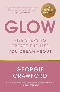 Glow: Five Steps to Create the Life You Dream About