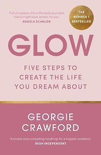 Glow: Five Steps to Create the Life You Dream About