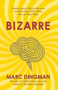 Bizarre: the Most Peculiar Cases of Human Behavior and What They Tell Us about How Brain Works