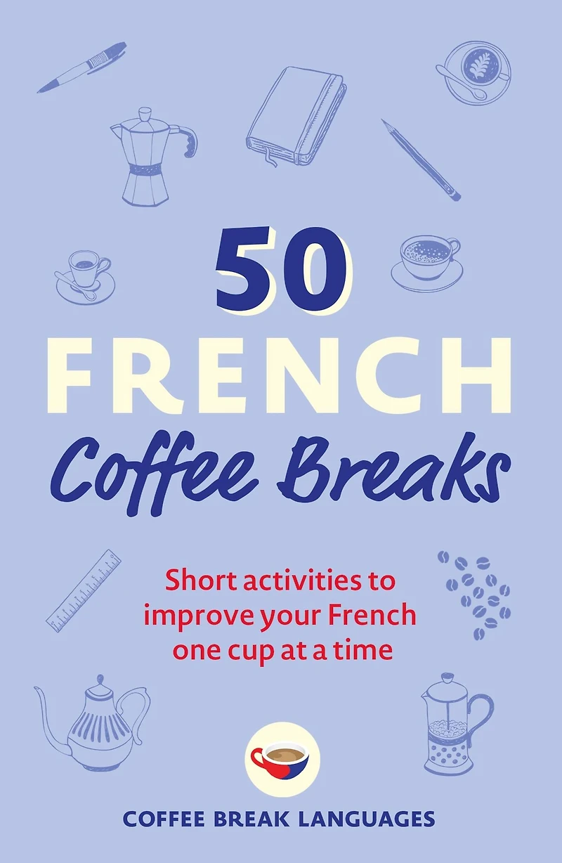 50 French Coffee Breaks: Short activities to improve your one cup at a time