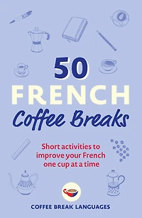 50 French Coffee Breaks: Short activities to improve your one cup at a time