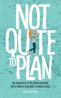 Not Quite to Plan: My experience of the global pandemic and a military coup with newborn baby