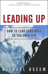 Leading Up: How to Lead Your Boss So You Both Win (Abridged)