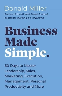 Business Made Simple: 60 Days to Master Leadership, Sales, Marketing, Execution, Management, Personal Productivity and More