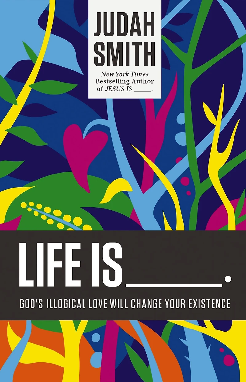 Life Is _____.: God's Illogical Love Will Change Your Existence