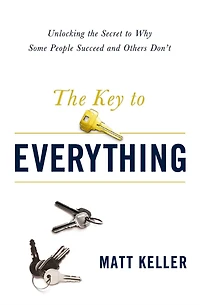 the Key to Everything: Unlocking Secret Why Some People Succeed and Others Don't