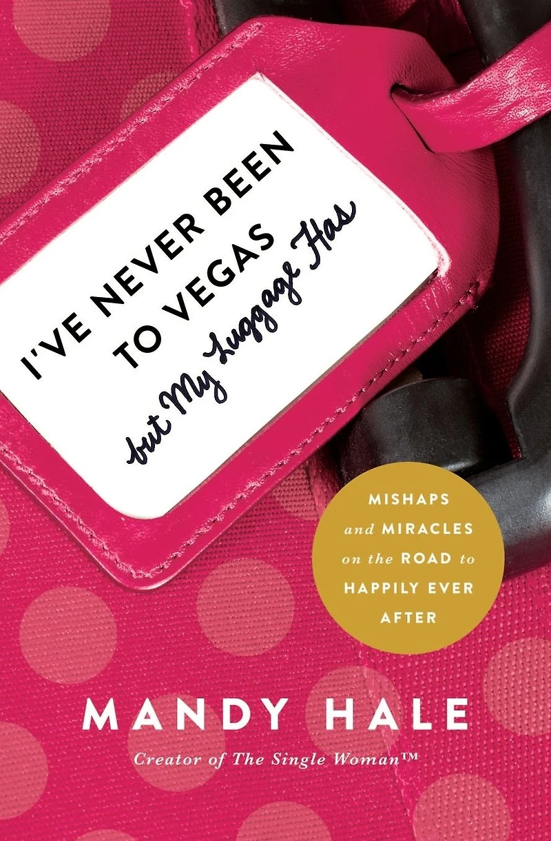 I've Never Been to Vegas, but My Luggage Has: Mishaps and Miracles on the Road Happily Ever After