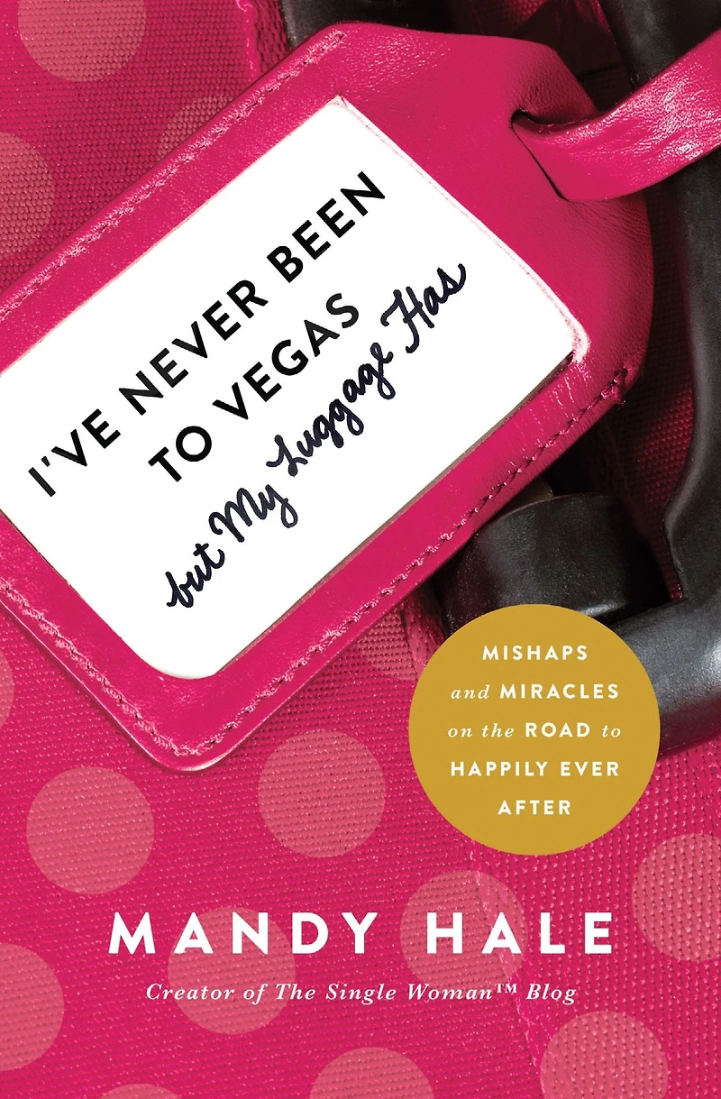I've Never Been to Vegas, but My Luggage Has: Mishaps and Miracles on the Road Happily Ever After