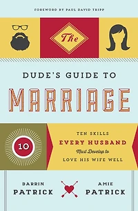 The Dude's Guide to Marriage: Ten Skills Every Husband Must Develop Love His Wife Well