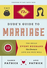 The Dude's Guide to Marriage: Ten Skills Every Husband Must Develop Love His Wife Well