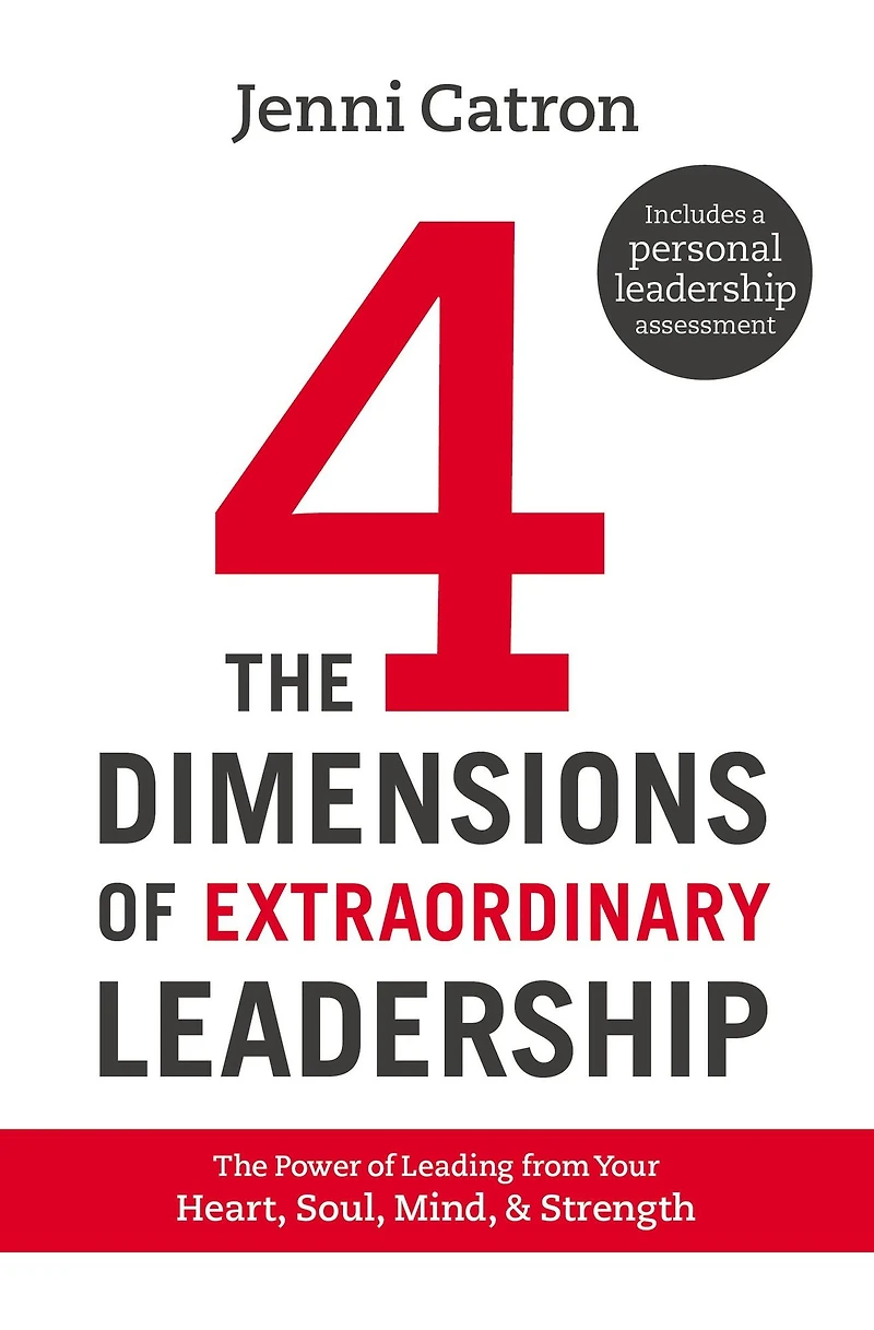The Four Dimensions of Extraordinary Leadership: Power Leading from Your Heart, Soul, Mind, and Strength
