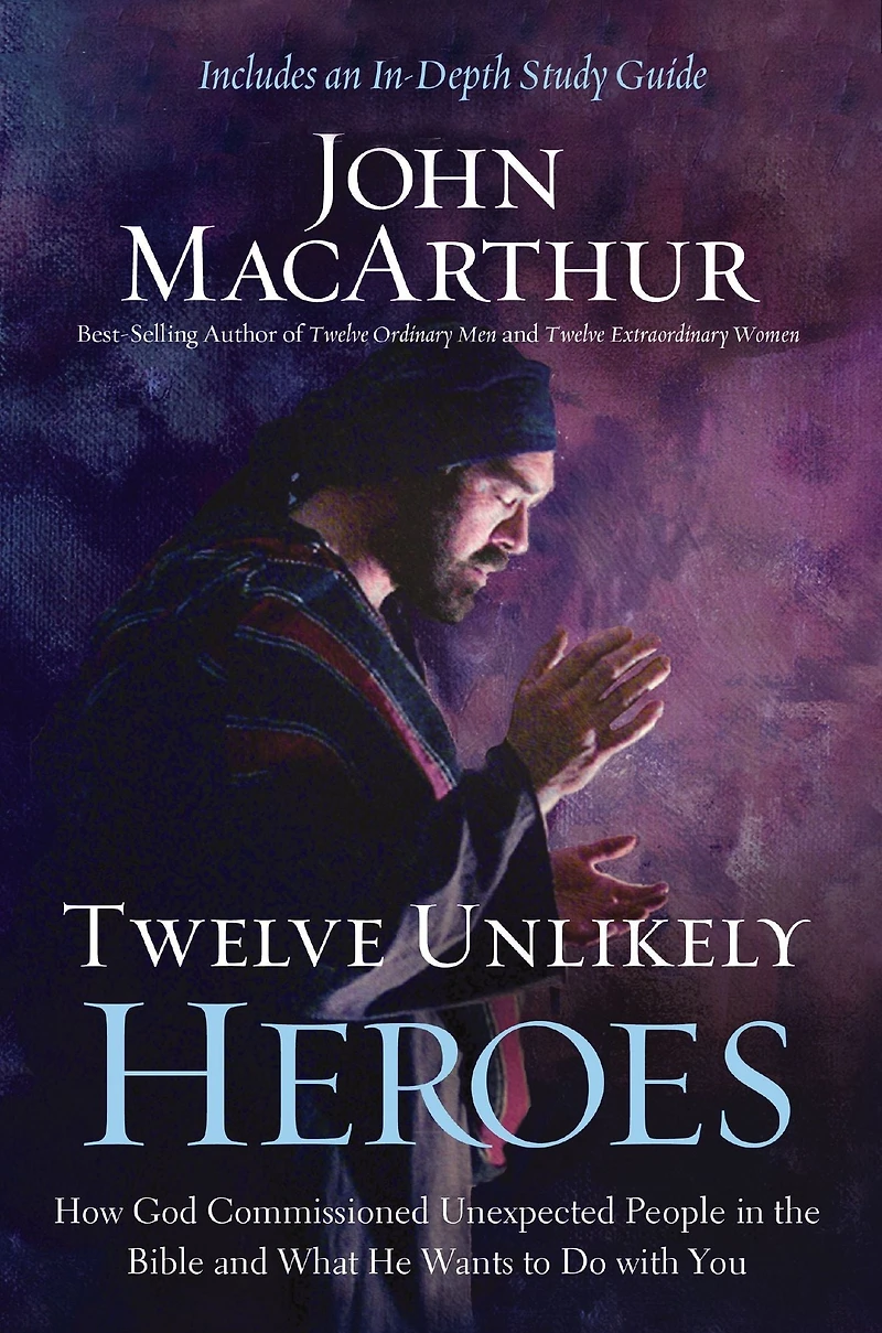 Twelve Unlikely Heroes: How God Commissioned Unexpected People the Bible and What He Wants to Do with You