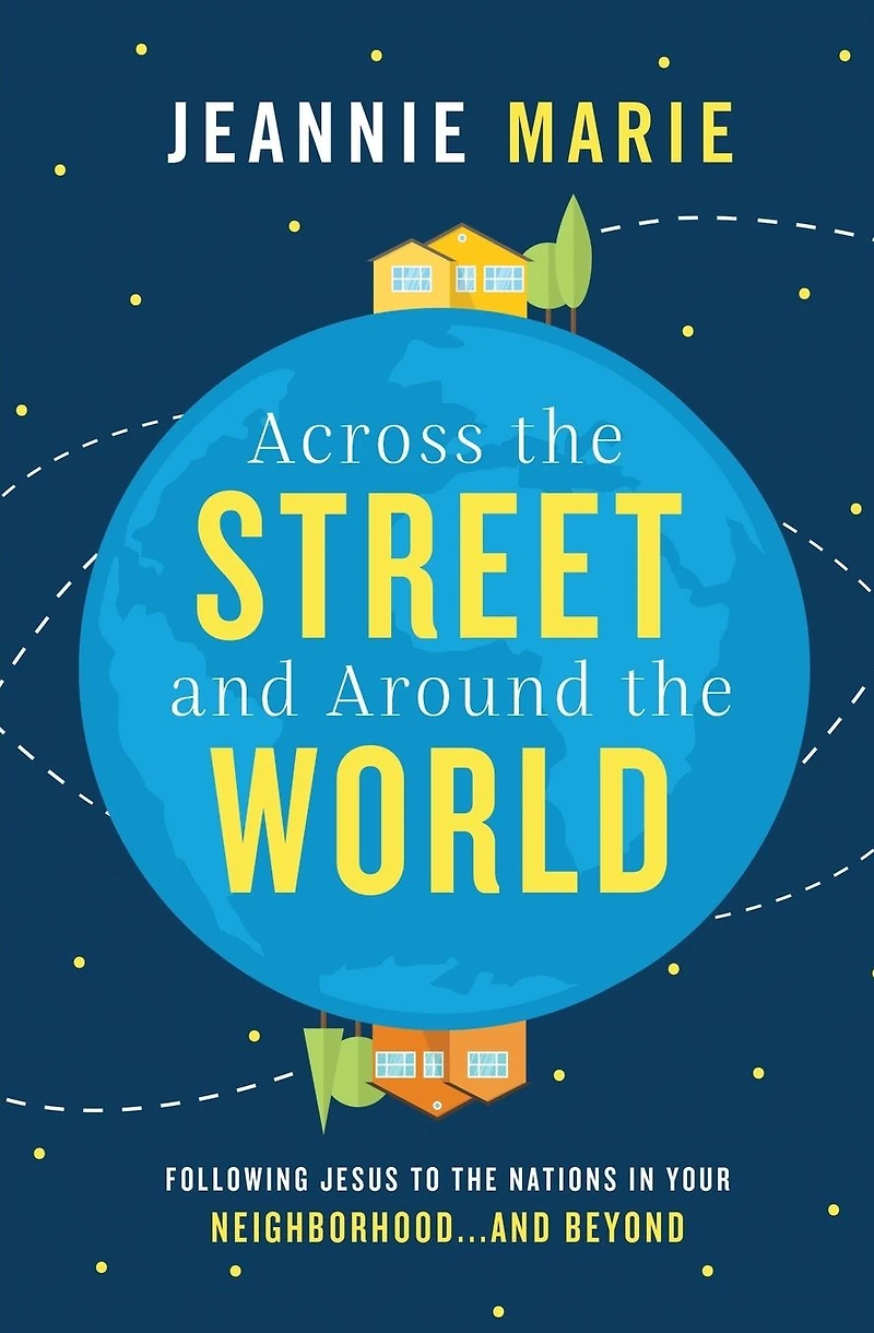Across the Street and Around World: Following Jesus to Nations Your Neighborhood.and Beyond