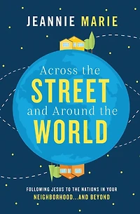 Across the Street and Around World: Following Jesus to Nations Your Neighborhood.and Beyond