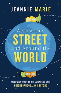 Across the Street and Around World: Following Jesus to Nations Your Neighborhood.and Beyond