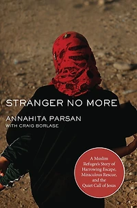 Stranger No More: A Muslim Refugee's Story of Harrowing Escape, Miraculous Rescue, and the Quiet Call Jesus