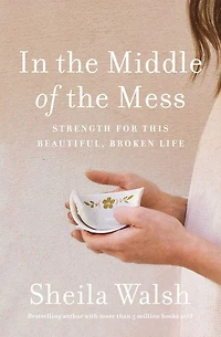 the Middle of Mess: Strength for This Beautiful, Broken Life