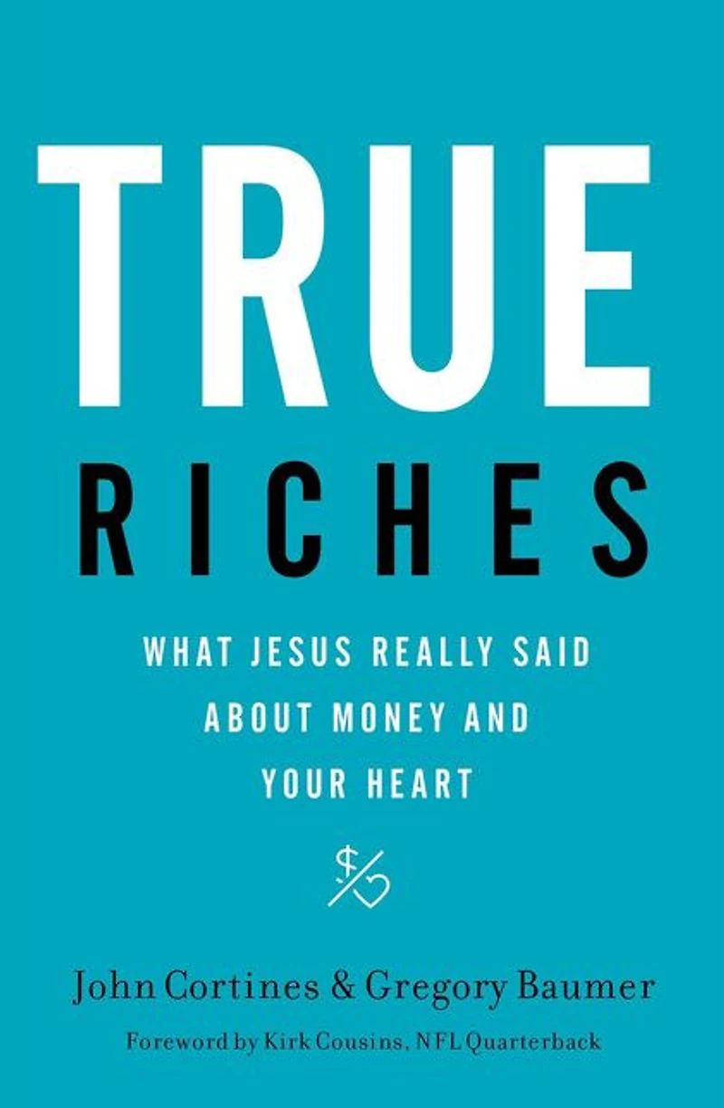 True Riches: What Jesus Really Said About Money and Your Heart