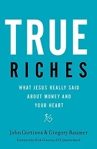 True Riches: What Jesus Really Said About Money and Your Heart