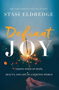 Defiant Joy: Taking Hold of Hope, Beauty, and Life a Hurting World