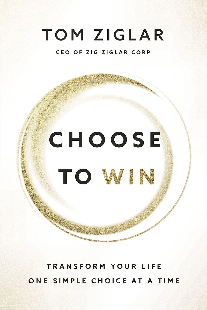 Choose to Win: Transform Your Life, One Simple Choice at a Time