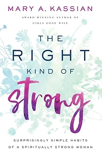The Right Kind of Strong: Surprisingly Simple Habits a Spiritually Strong Woman